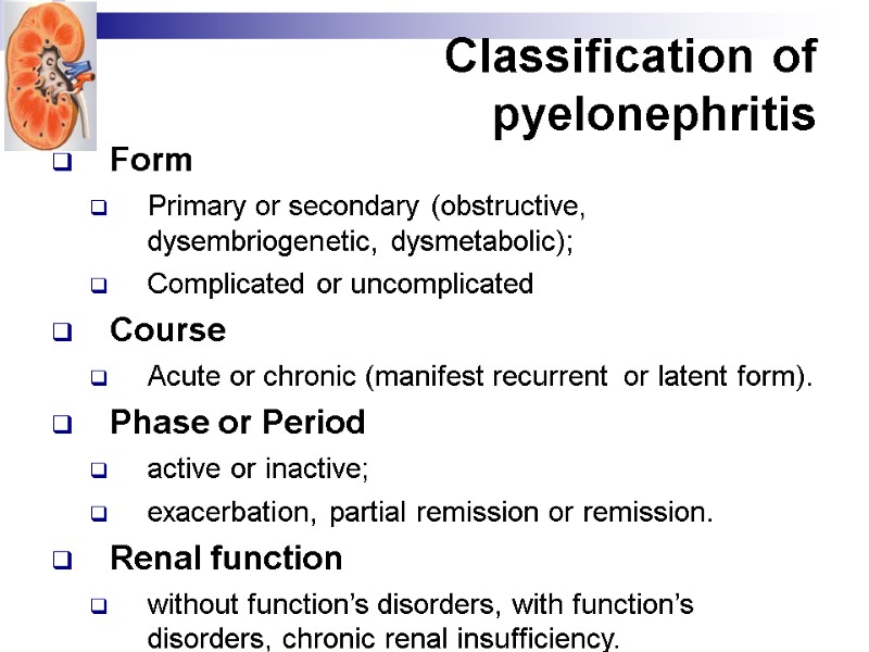 Classification of pyelonephritis Form Primary or secondary (obstructive, dysembriogenetic, dysmetabolic);  Complicated or uncomplicated